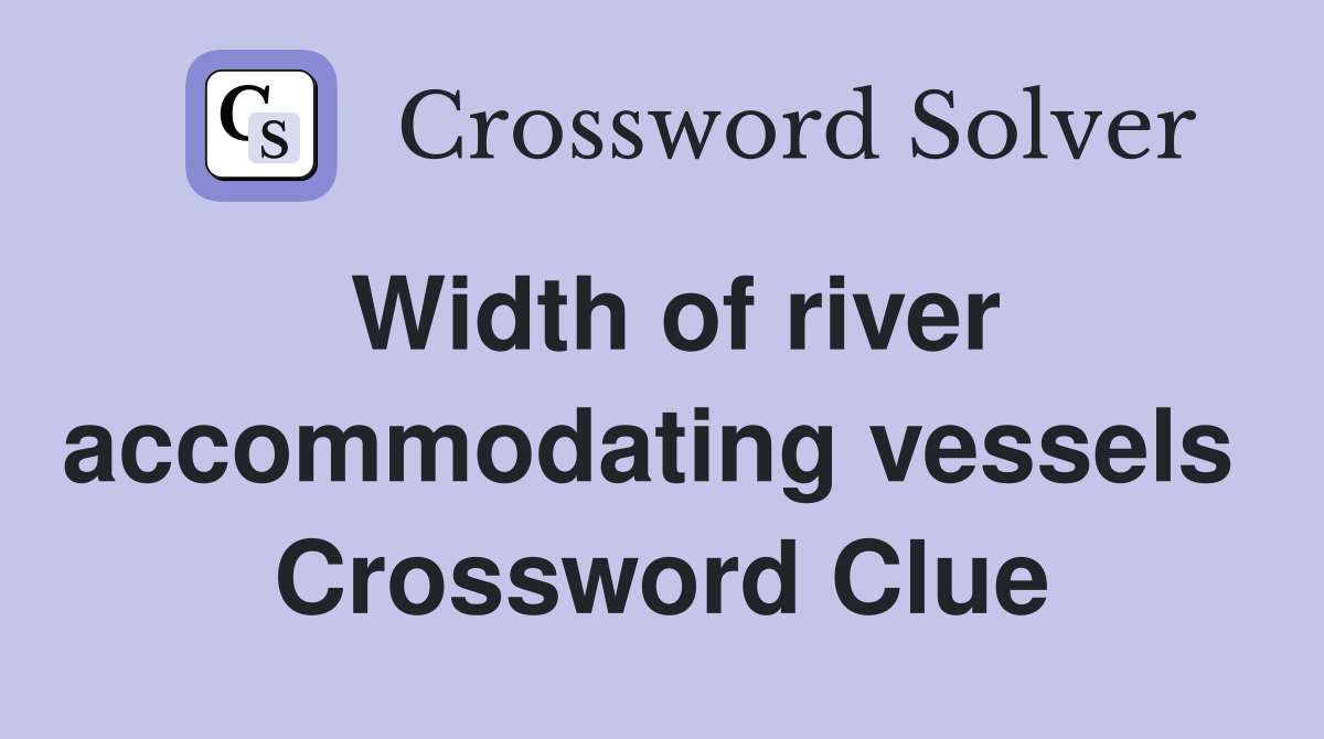 Width of river accommodating vessels  Crossword Clue