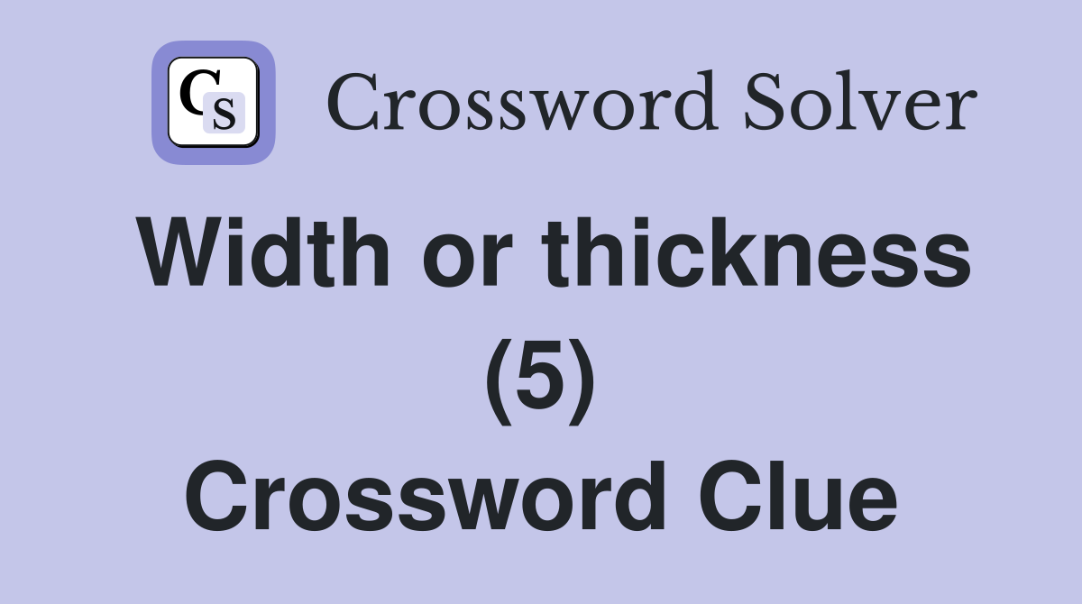 Width or thickness (5) Crossword Clue
