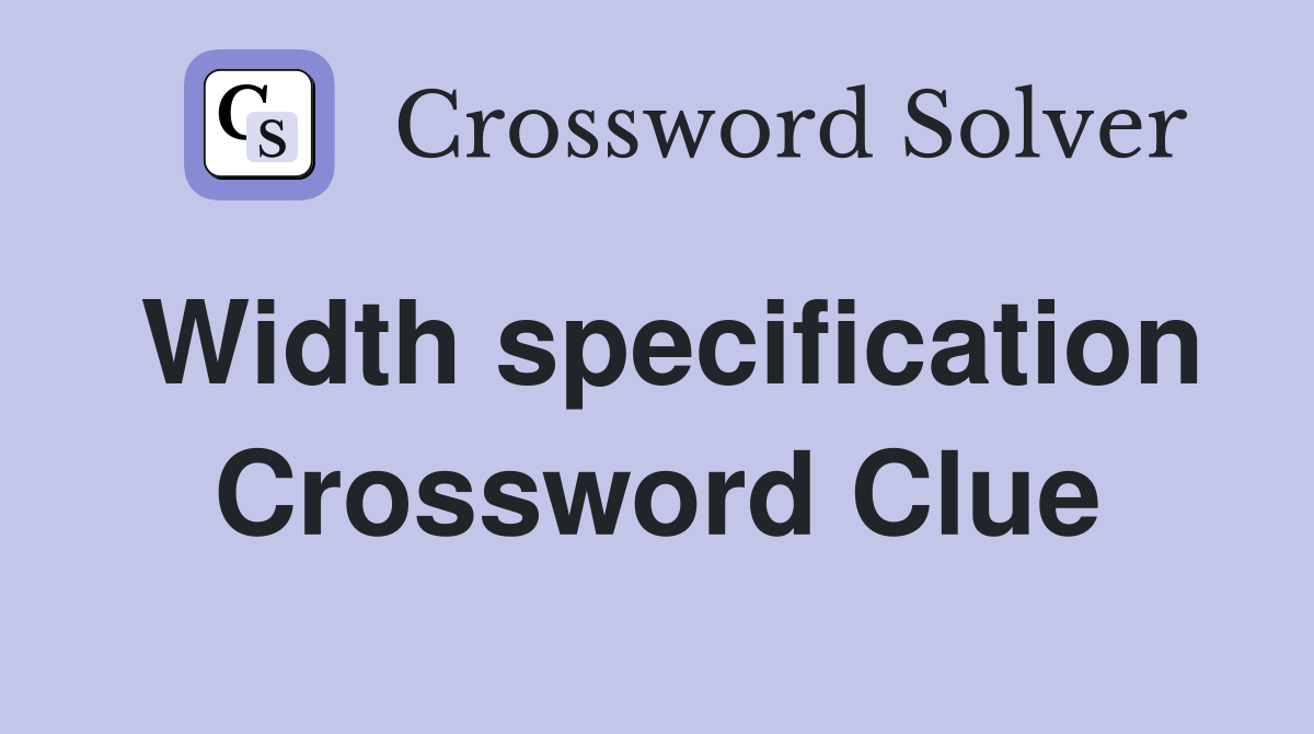 Width specification Crossword Clue