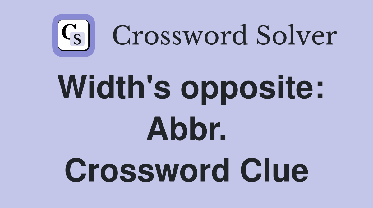 Width's opposite: Abbr. Crossword Clue