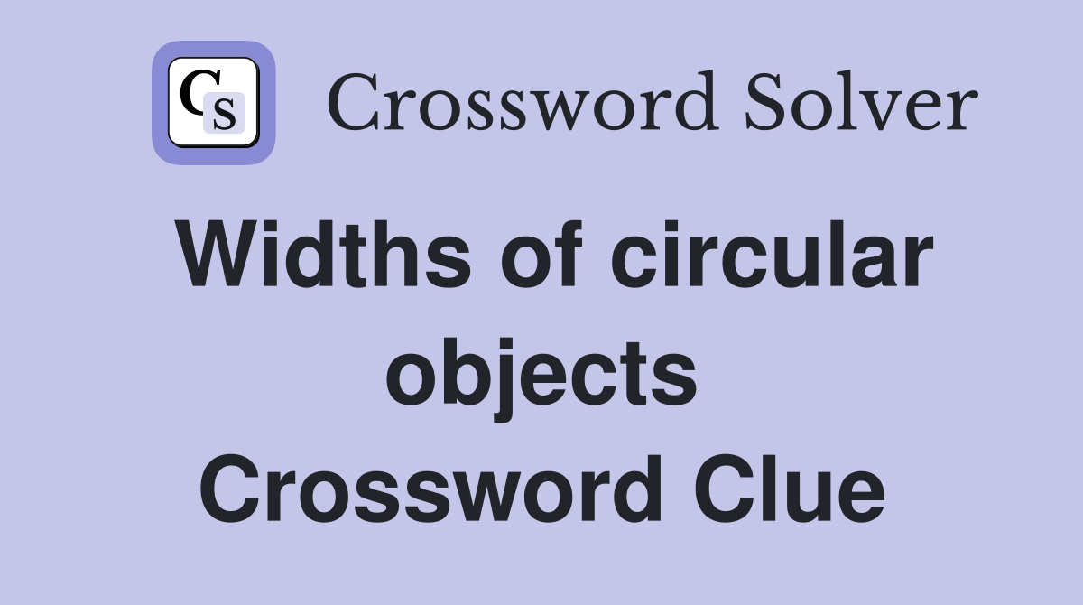 Widths of circular objects Crossword Clue