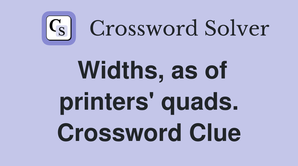 Widths, as of printers' quads. Crossword Clue