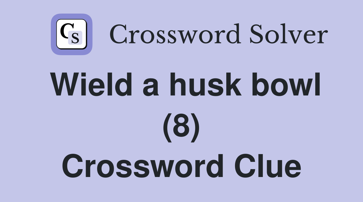 Wield a husk bowl (8) Crossword Clue
