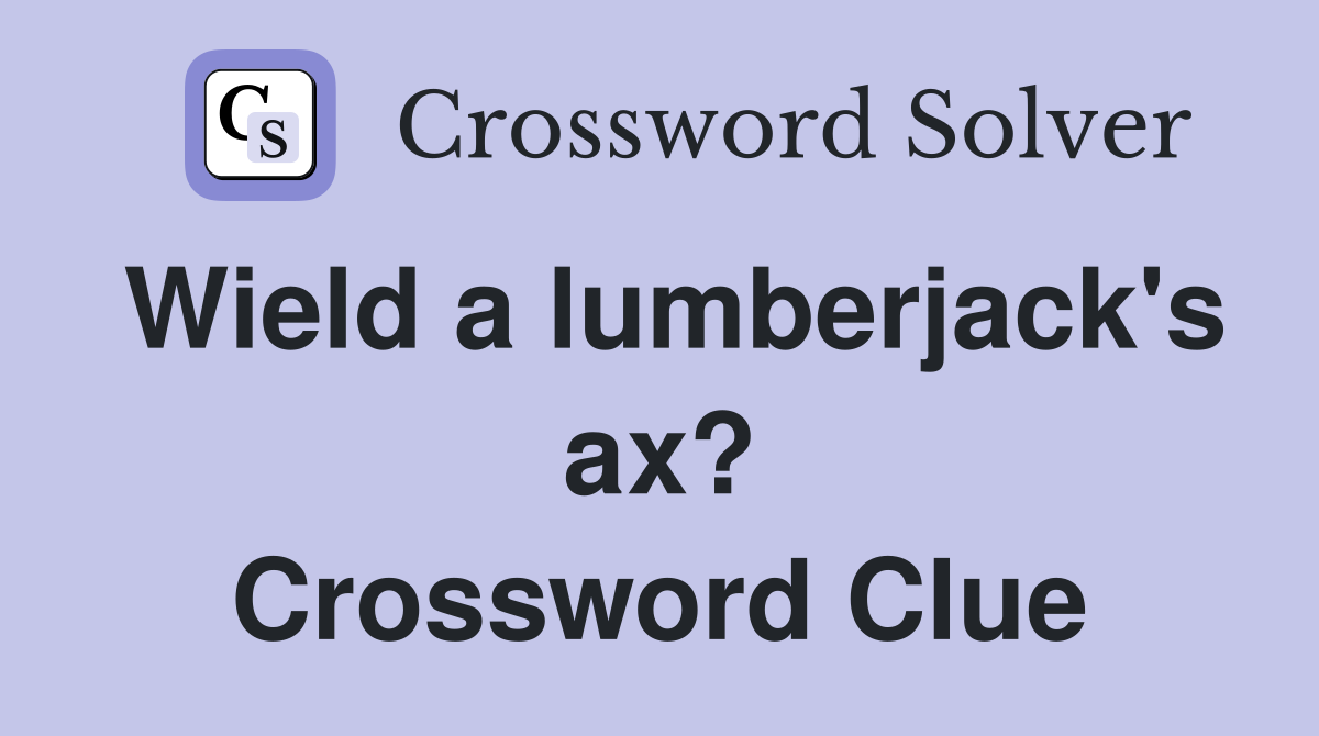 Wield a lumberjack's ax? Crossword Clue