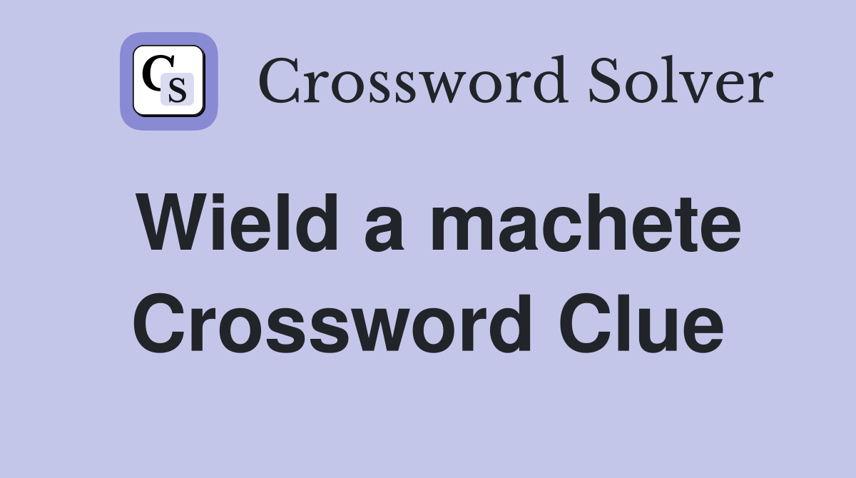 Wield a machete Crossword Clue