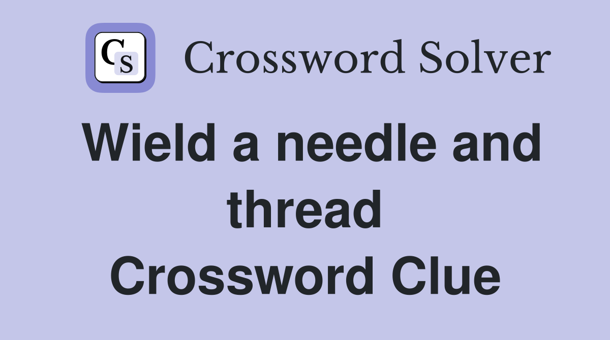 Wield a needle and thread Crossword Clue