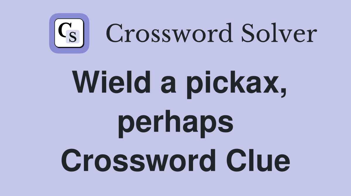 Wield a pickax, perhaps Crossword Clue