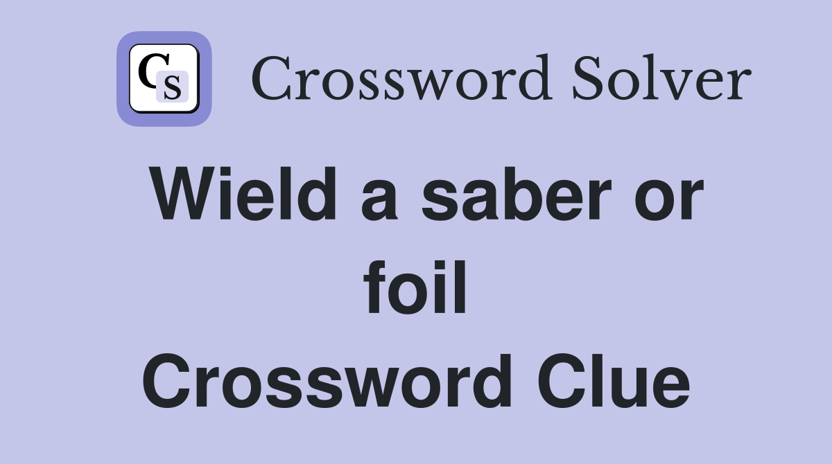 Wield a saber or foil Crossword Clue