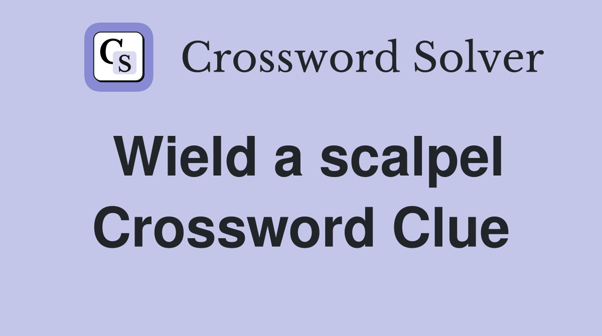 Wield a scalpel Crossword Clue