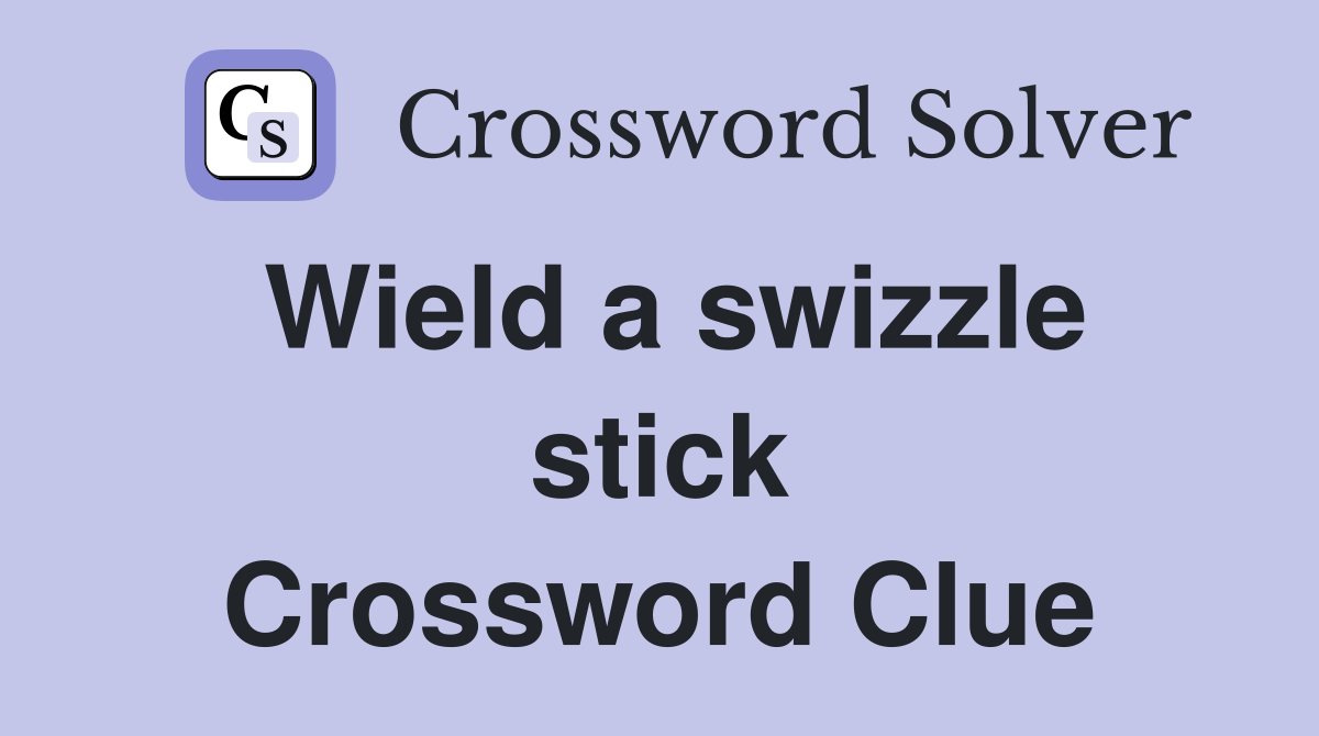 Wield a swizzle stick Crossword Clue