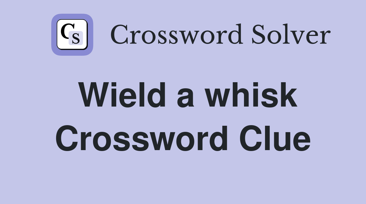 Wield a whisk Crossword Clue