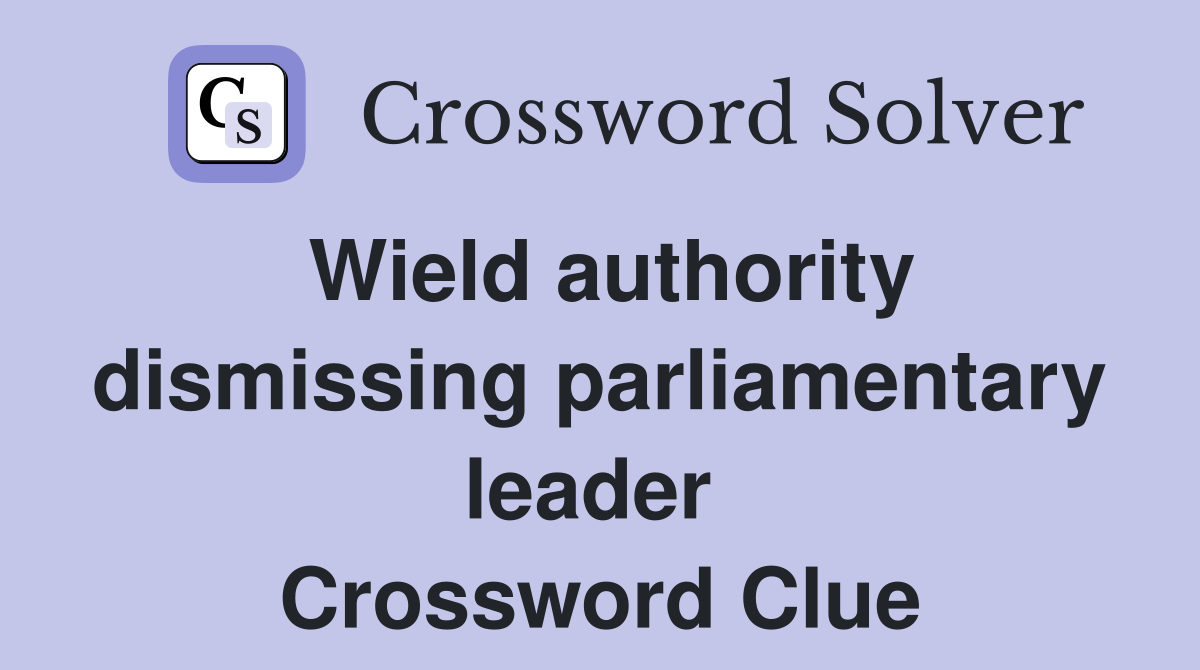 Wield authority dismissing parliamentary leader  Crossword Clue