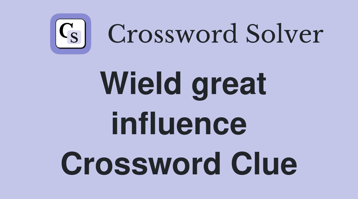 Wield great influence Crossword Clue