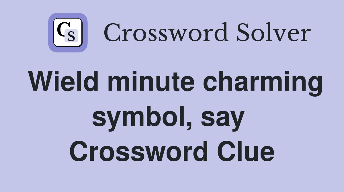 Wield minute charming symbol, say  Crossword Clue