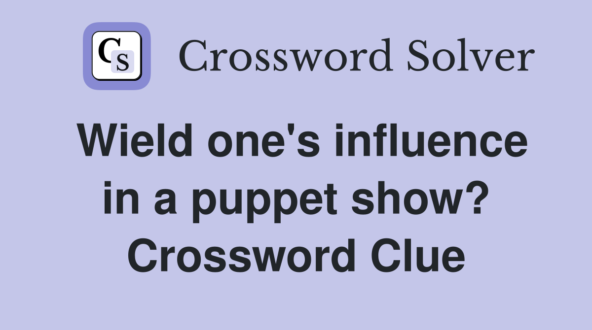 Wield one's influence in a puppet show? Crossword Clue