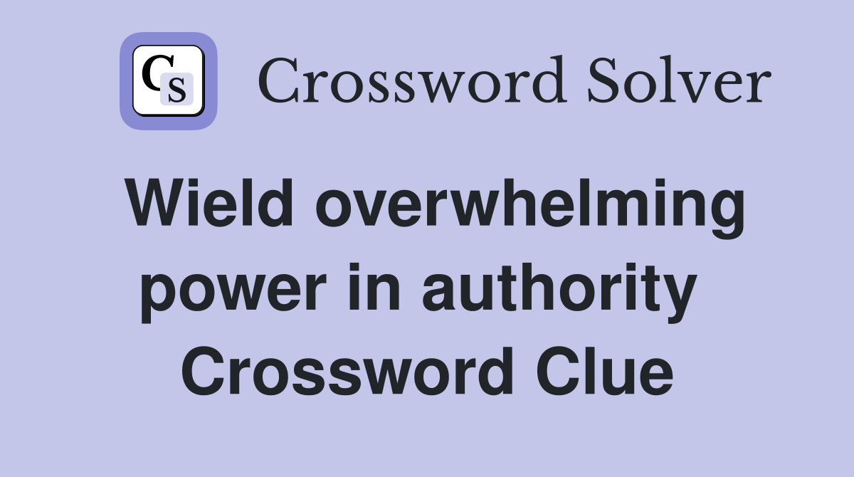Wield overwhelming power in authority  Crossword Clue