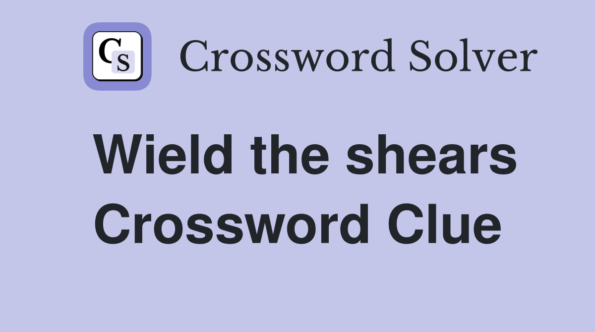Wield the shears Crossword Clue