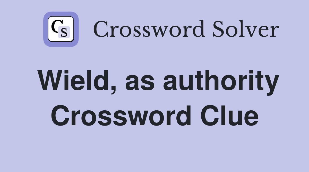 Wield, as authority Crossword Clue