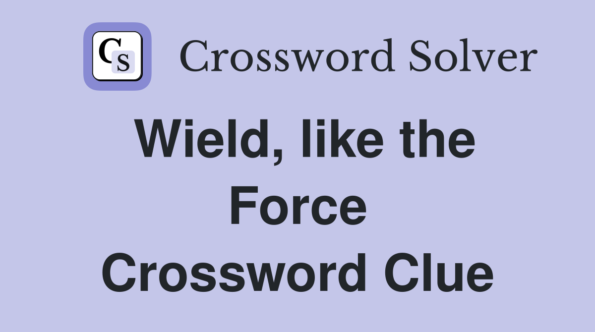 Wield, like the Force Crossword Clue