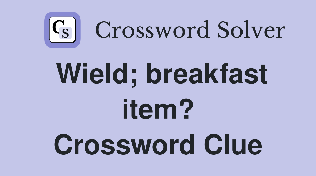 Wield; breakfast item? Crossword Clue