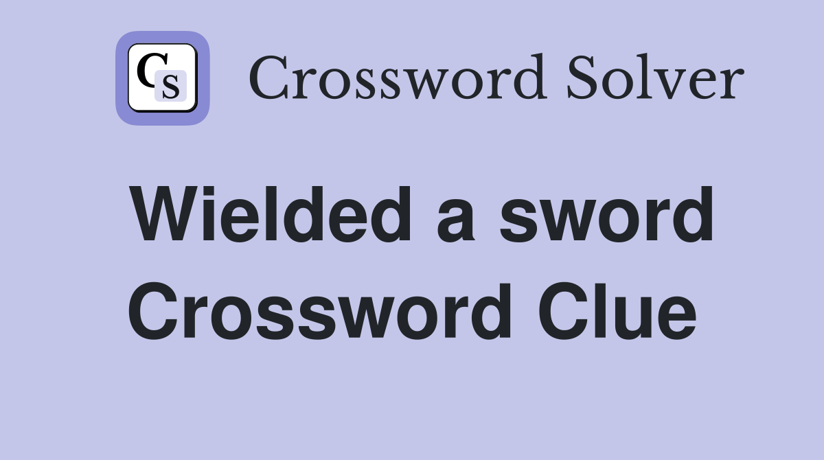 Wielded a sword Crossword Clue