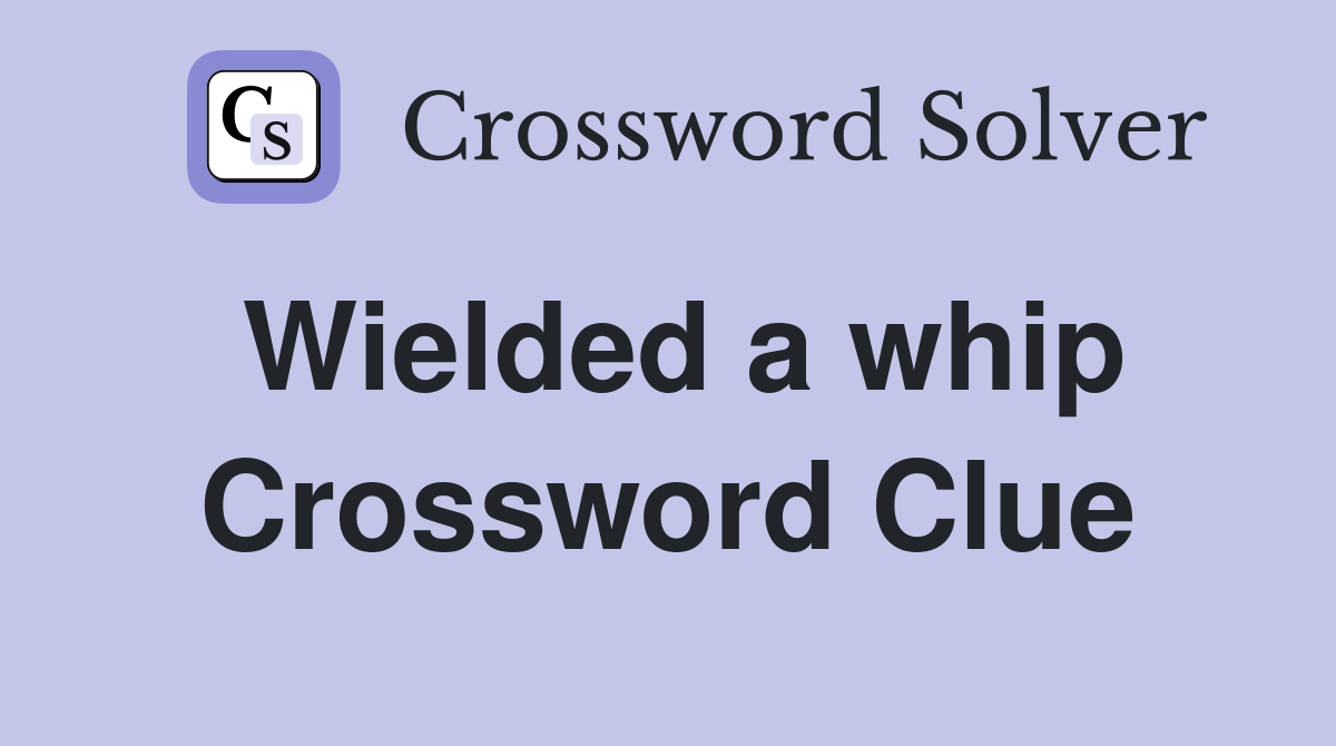Wielded a whip Crossword Clue