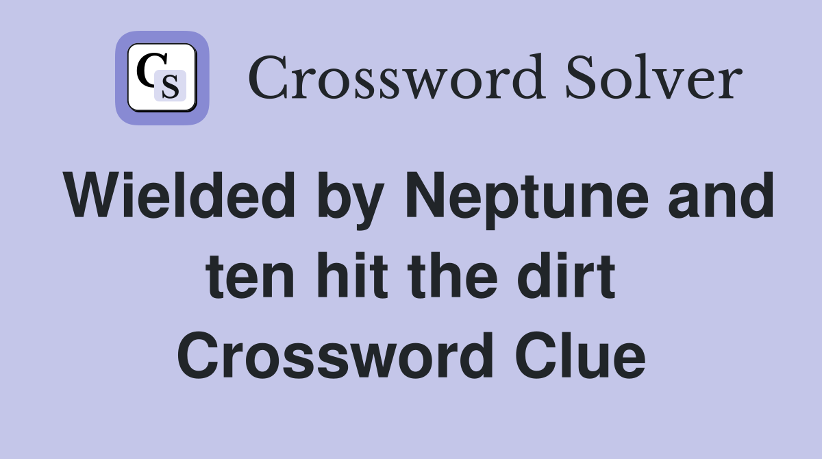 Wielded by Neptune and ten hit the dirt Crossword Clue