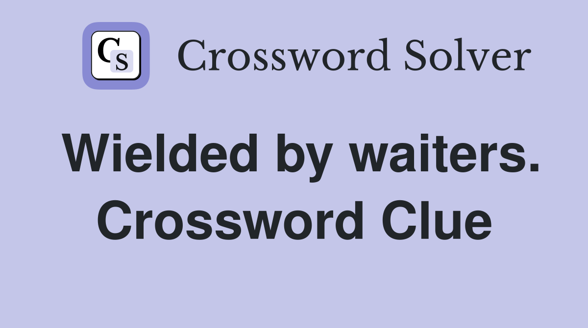 Wielded by waiters. Crossword Clue