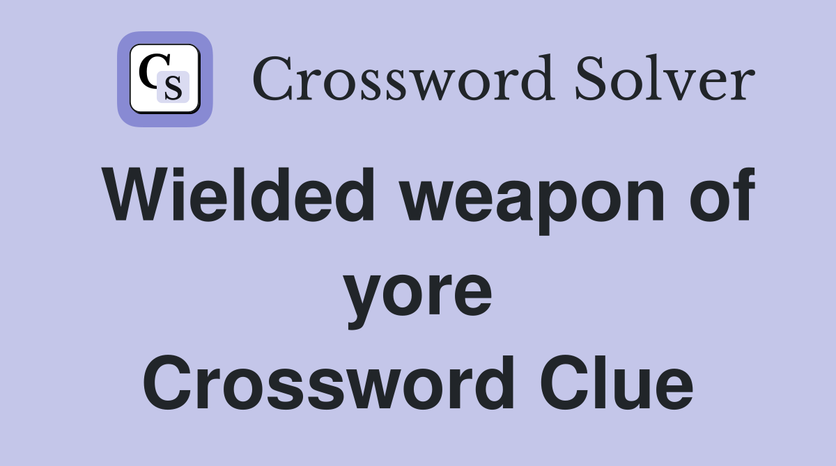 Wielded weapon of yore Crossword Clue