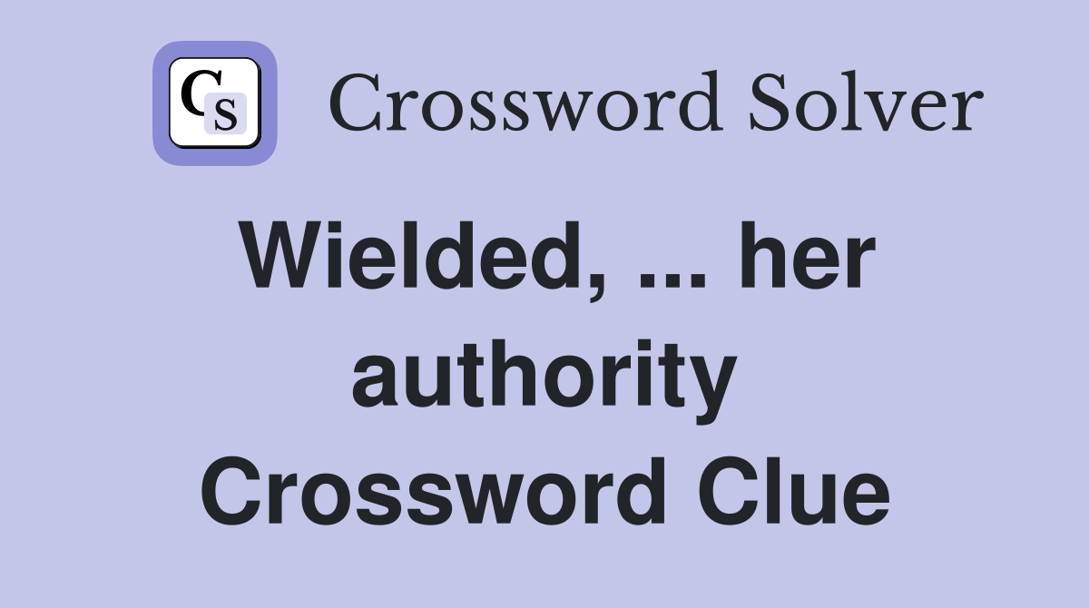 Wielded, ... her authority Crossword Clue