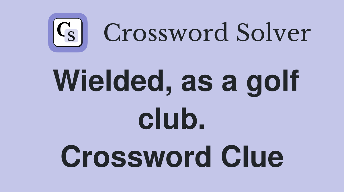 Wielded, as a golf club. Crossword Clue