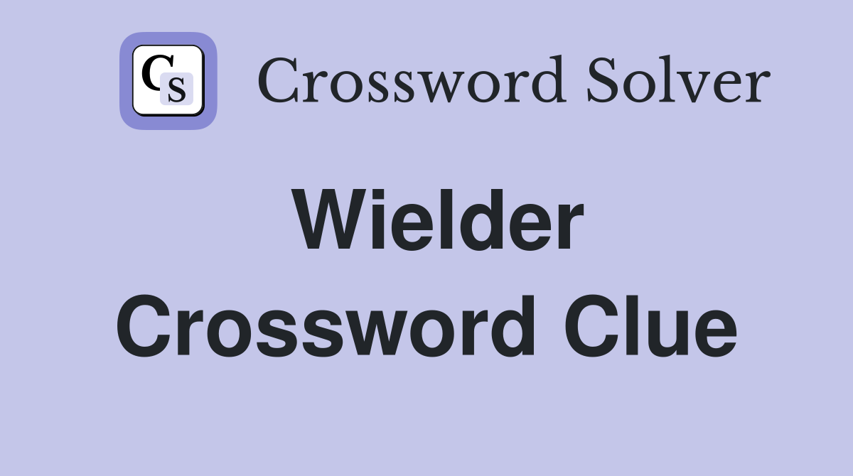 Wielder Crossword Clue