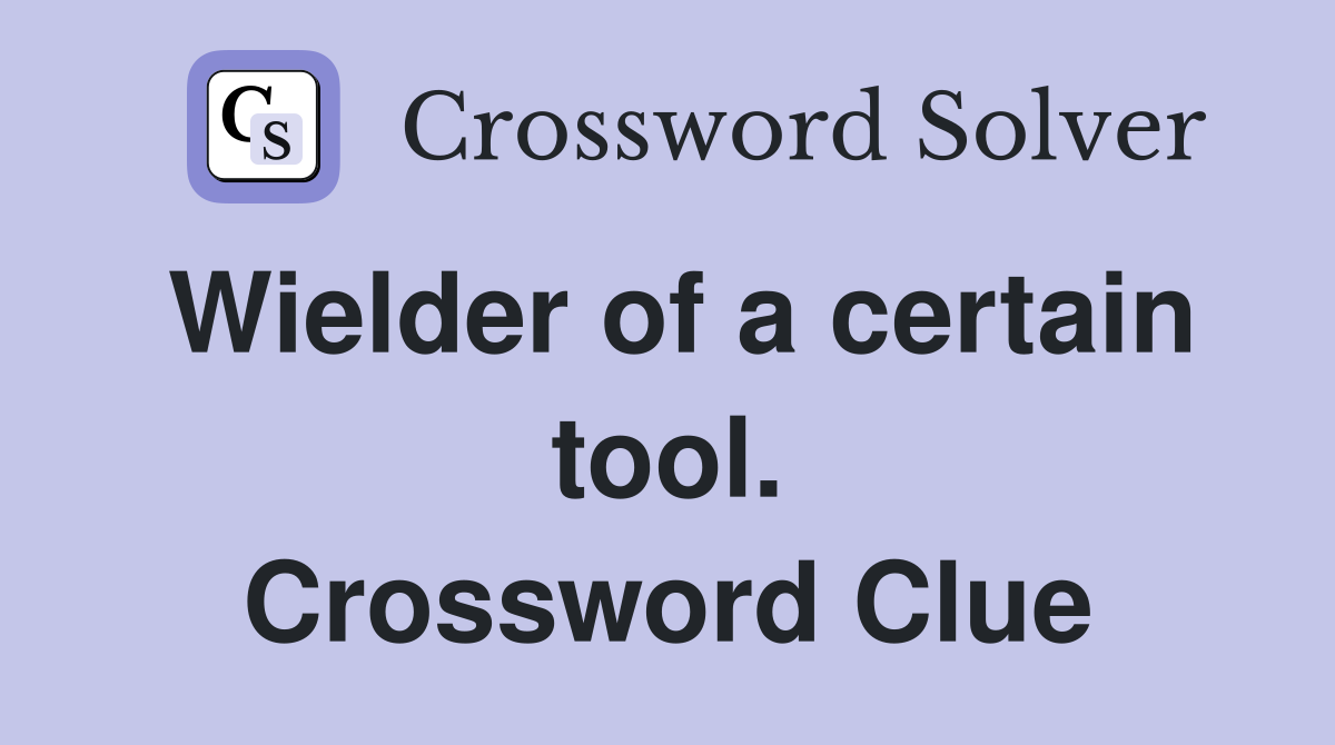 Wielder of a certain tool. Crossword Clue