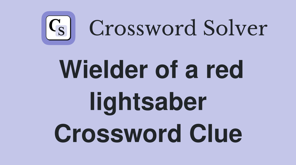 Wielder of a red lightsaber Crossword Clue