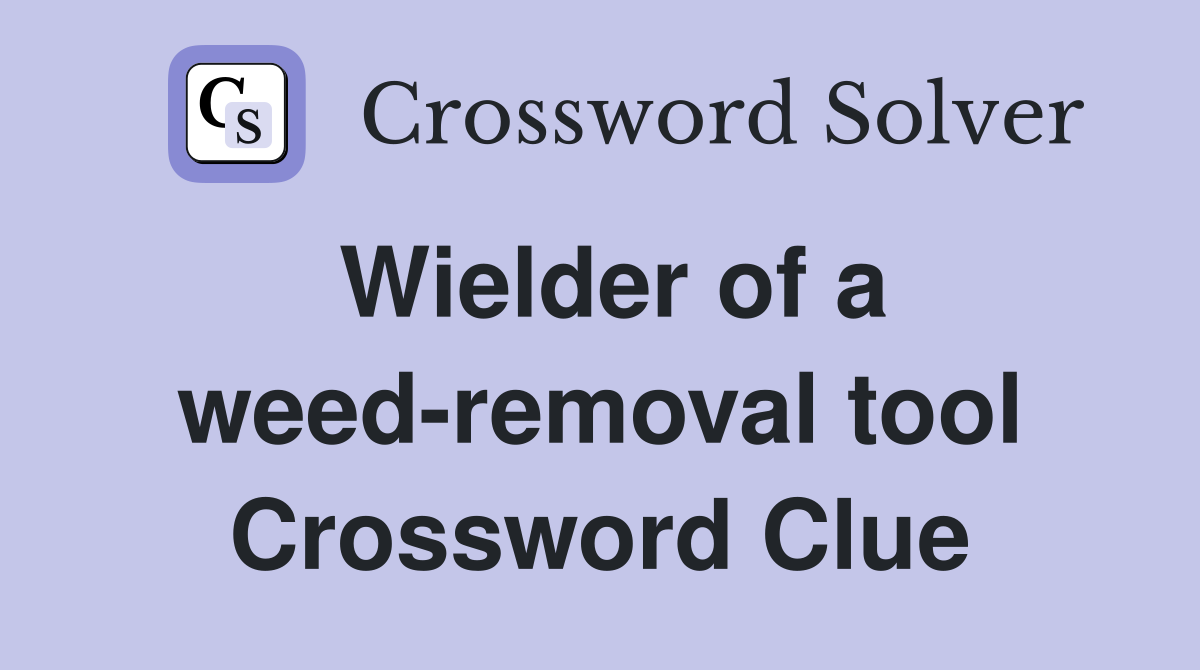 Wielder of a weed-removal tool Crossword Clue