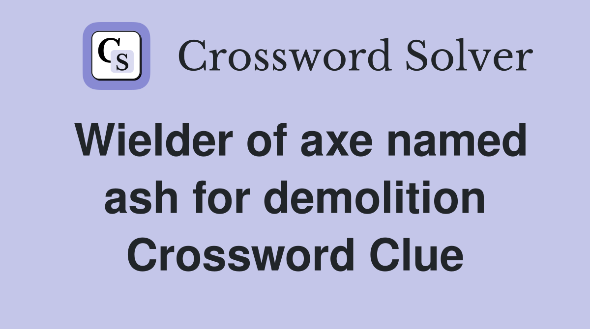 Wielder of axe named ash for demolition Crossword Clue