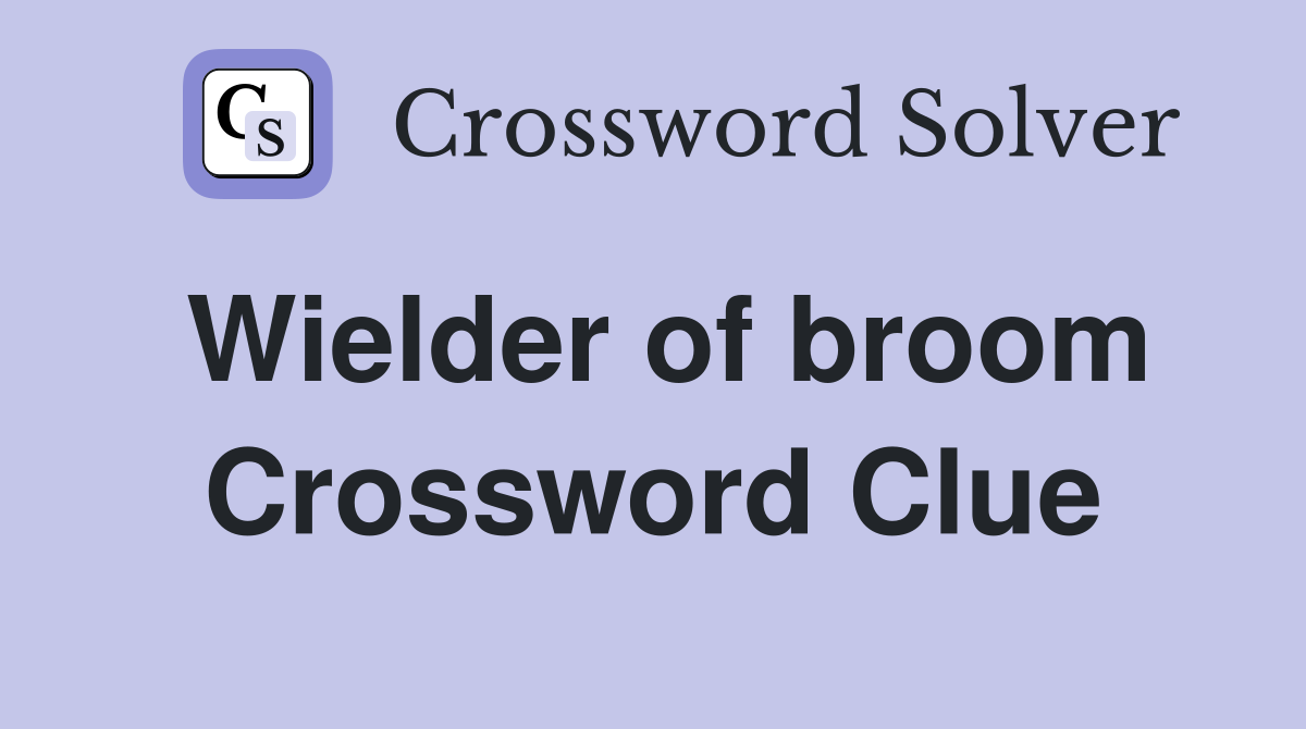 Wielder of broom Crossword Clue
