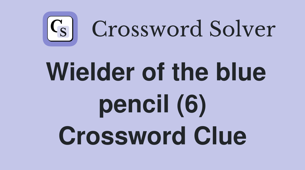 Wielder of the blue pencil (6) Crossword Clue
