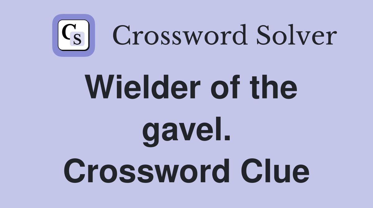Wielder of the gavel. Crossword Clue