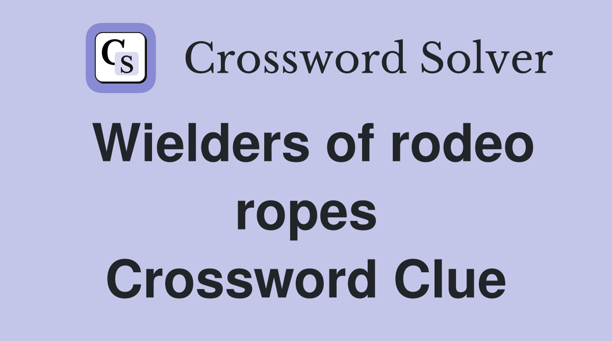 Wielders of rodeo ropes Crossword Clue