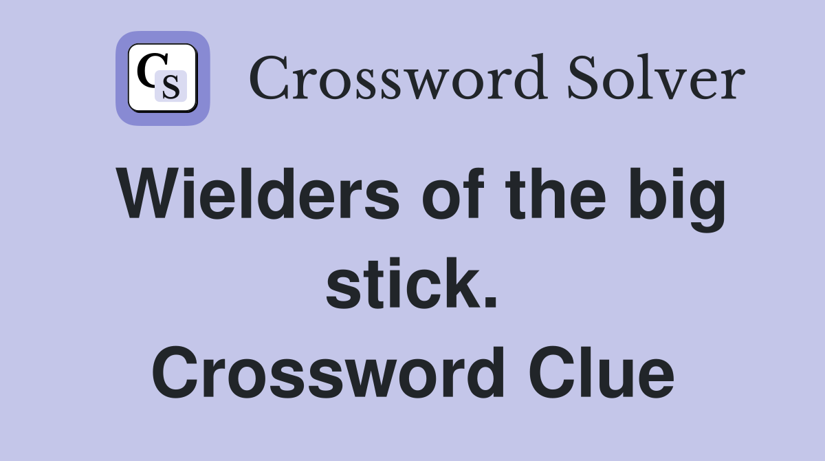 Wielders of the big stick. Crossword Clue
