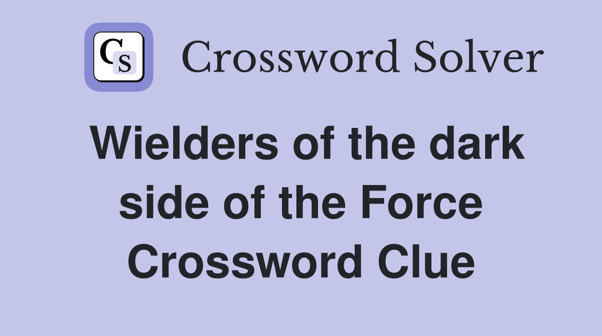 Wielders of the dark side of the Force Crossword Clue