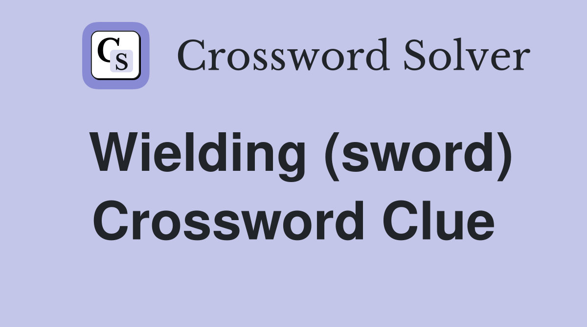 Wielding (sword) Crossword Clue