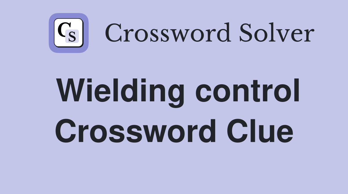 Wielding control Crossword Clue