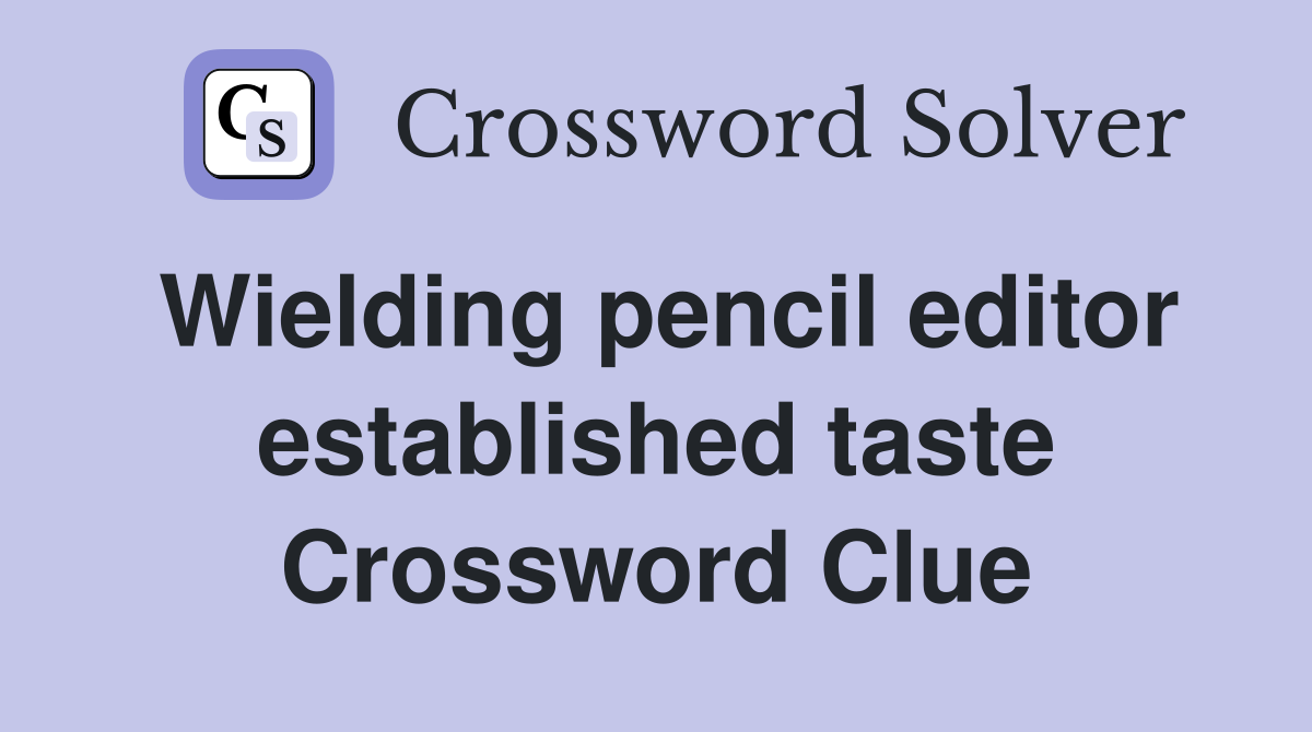 Wielding pencil editor established taste Crossword Clue