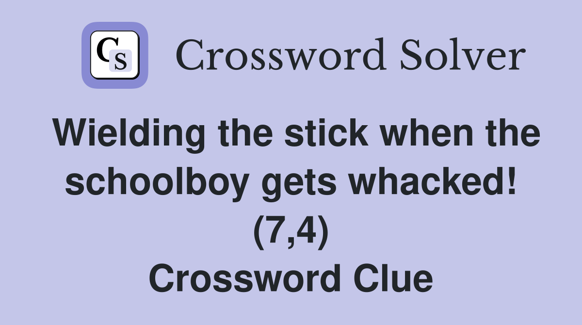 Wielding the stick when the schoolboy gets whacked! (7,4) Crossword Clue
