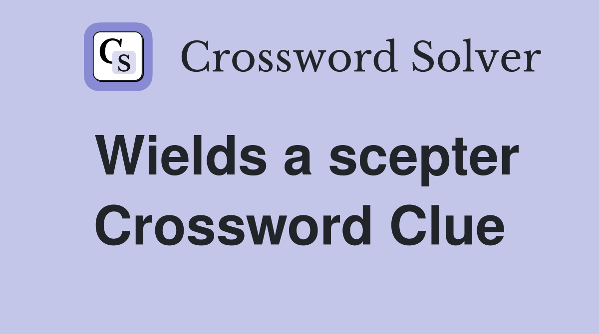 Wields a scepter Crossword Clue