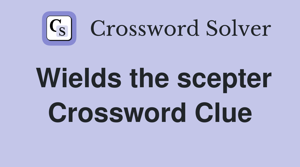 Wields the scepter Crossword Clue