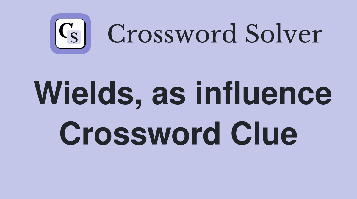 Wields, as influence Crossword Clue
