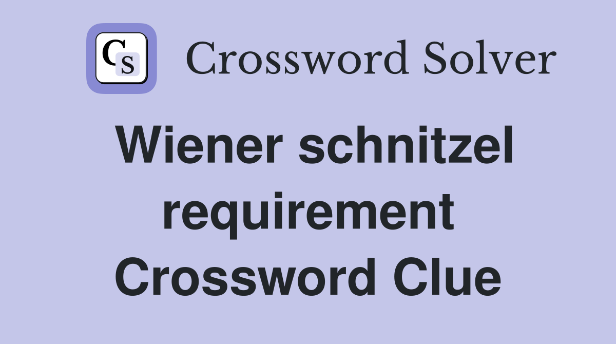 Wiener schnitzel requirement Crossword Clue